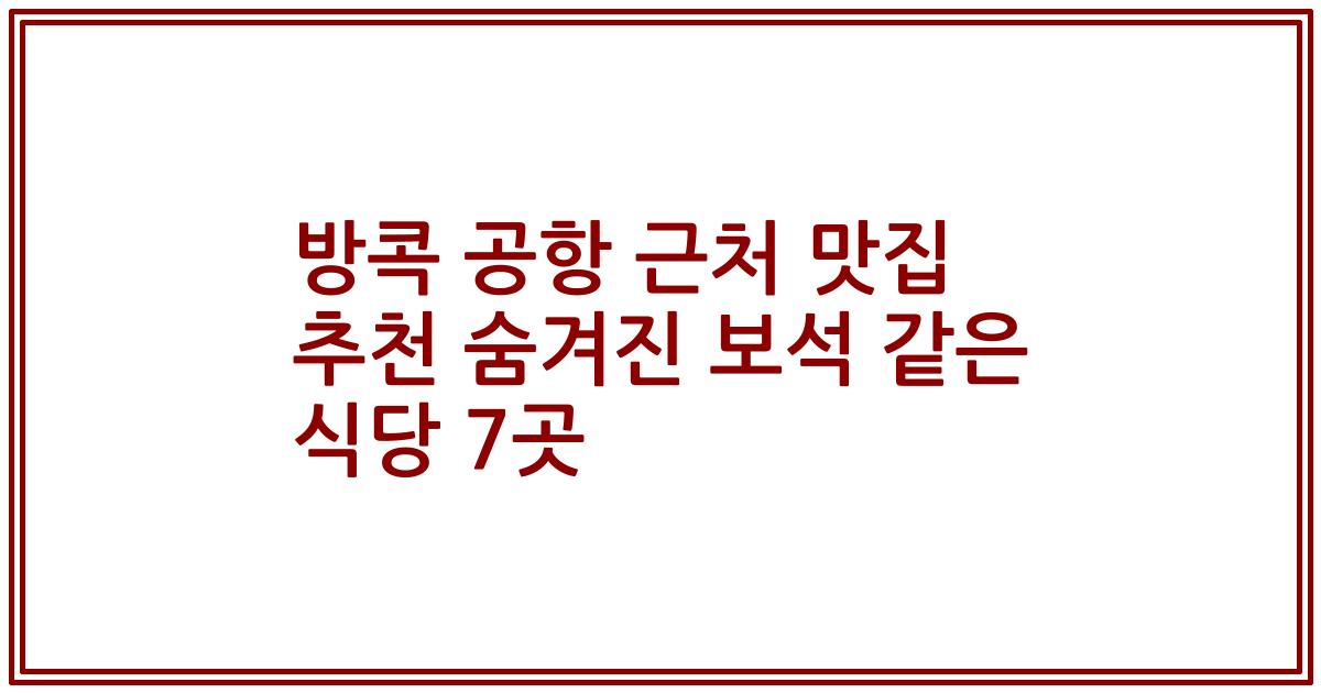 방콕 공항 근처 맛집 추천 숨겨진 보석 같은 식당 7곳