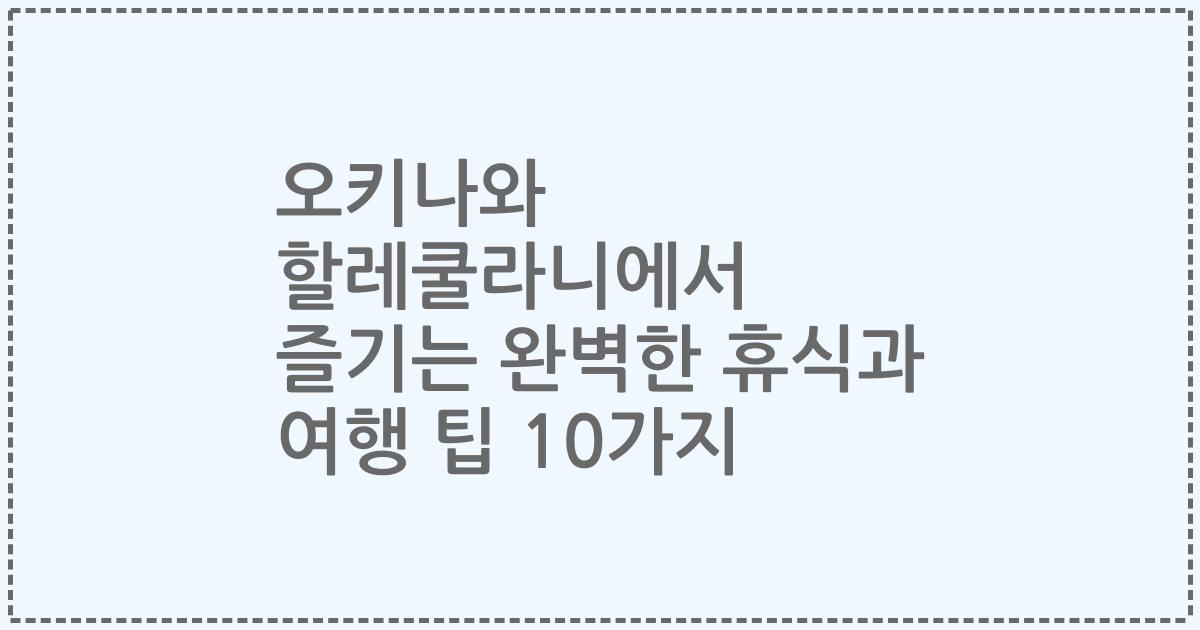 오키나와 할레쿨라니에서 즐기는 완벽한 휴식과 여행 팁 10가지