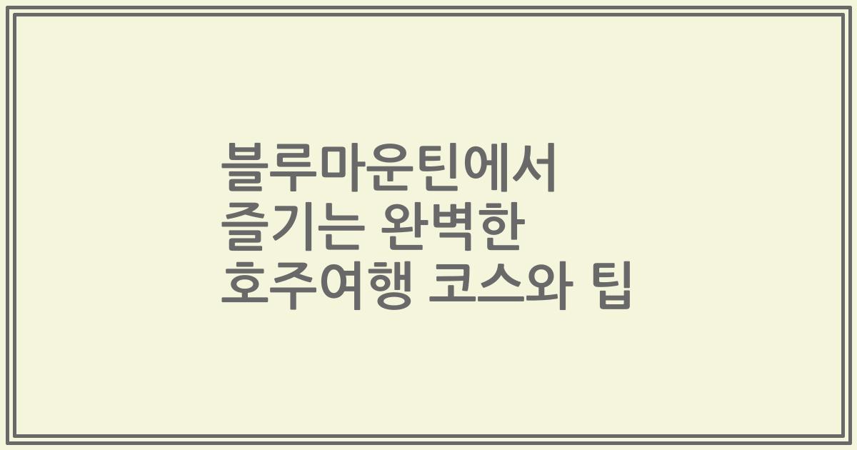 블루마운틴에서 즐기는 완벽한 호주여행 코스와 팁