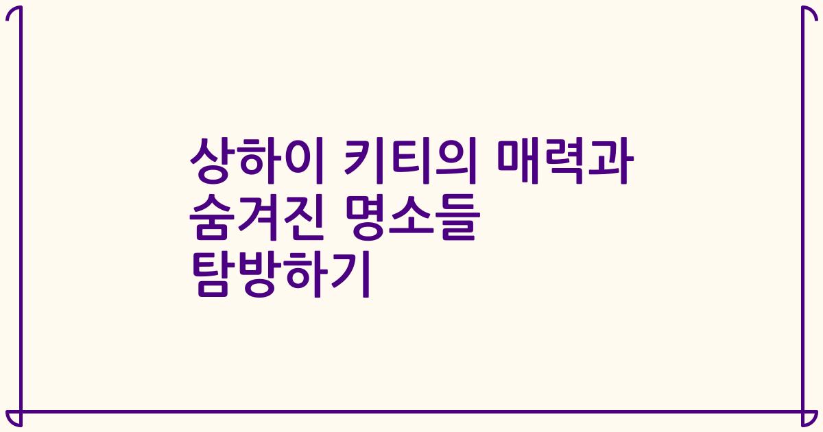 상하이 키티의 매력과 숨겨진 명소들 탐방하기