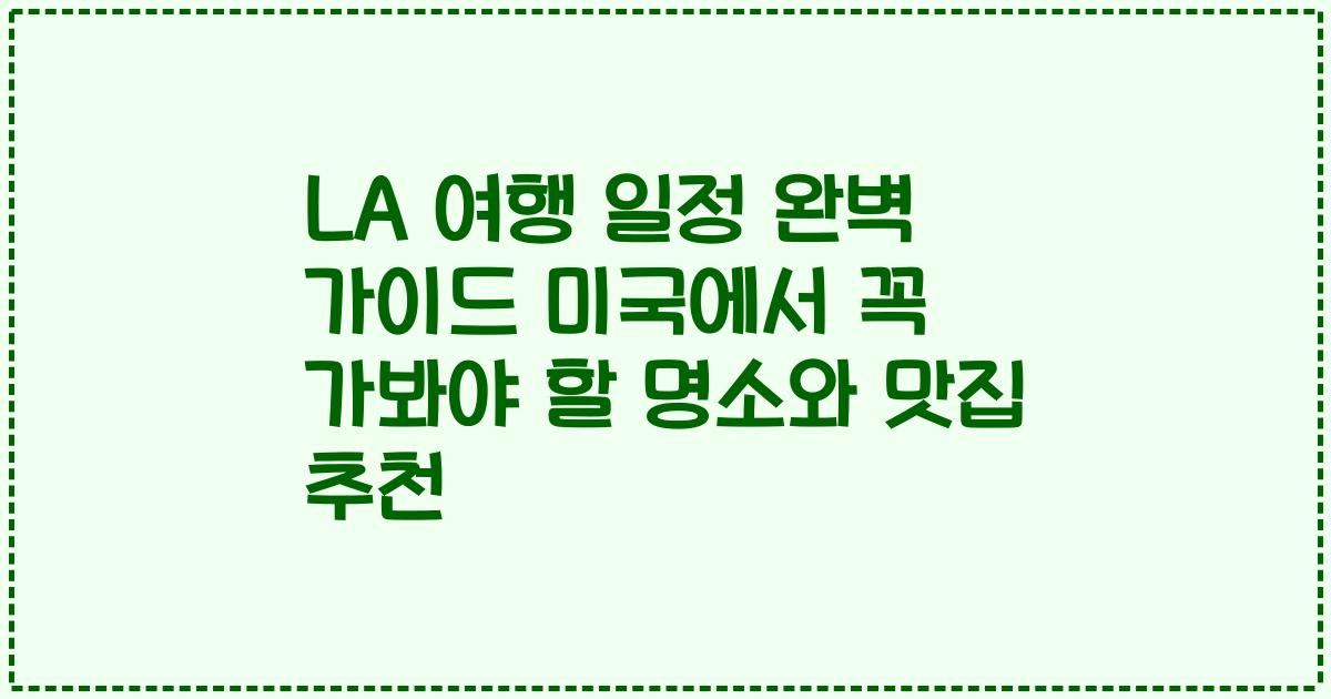 LA 여행 일정 완벽 가이드 미국에서 꼭 가봐야 할 명소와 맛집 추천