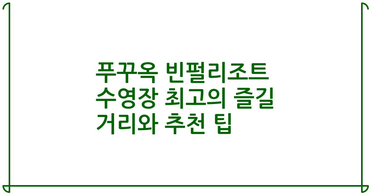푸꾸옥 빈펄리조트 수영장 최고의 즐길 거리와 추천 팁