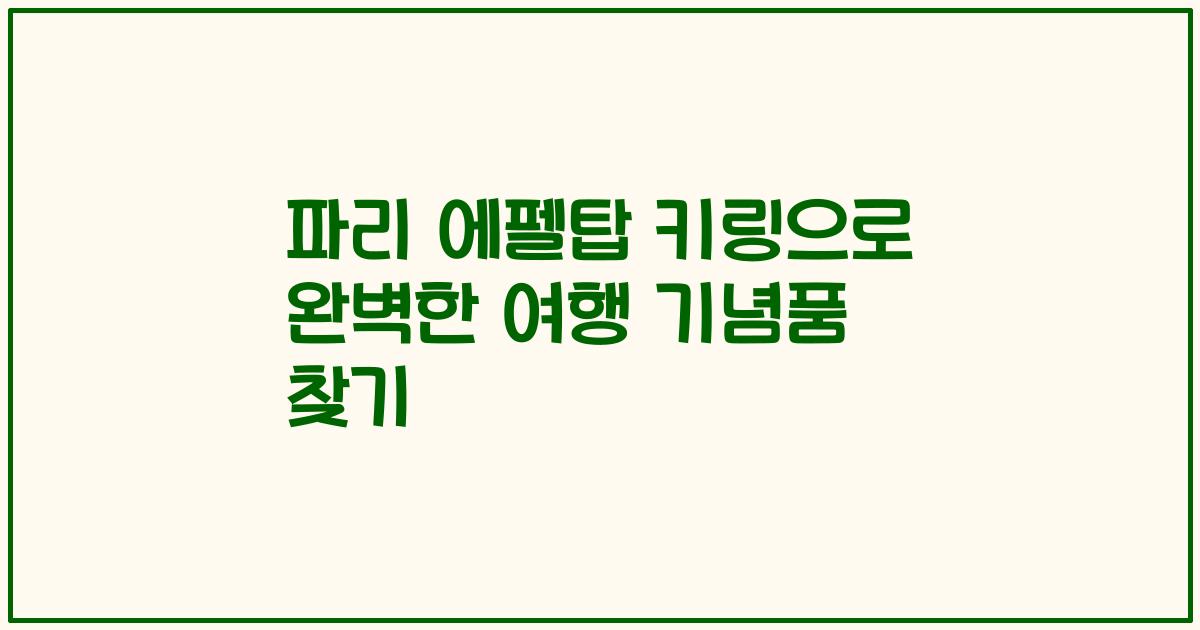 파리 에펠탑 키링으로 완벽한 여행 기념품 찾기