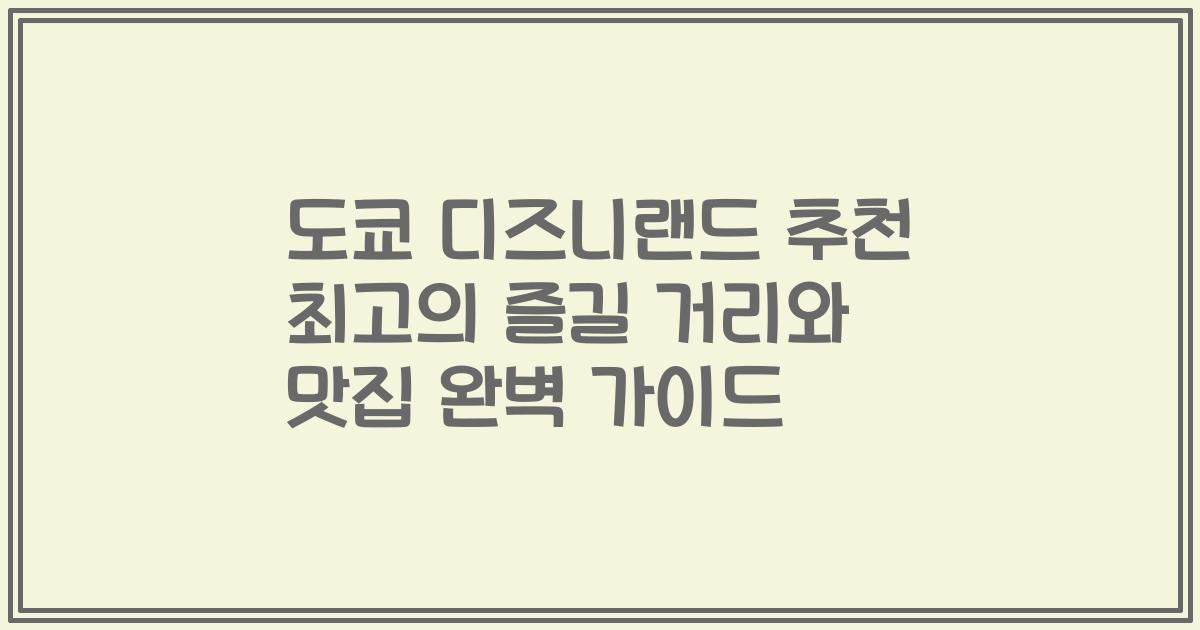 도쿄 디즈니랜드 추천 최고의 즐길 거리와 맛집 완벽 가이드