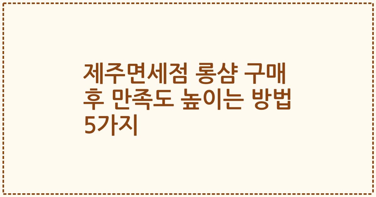 제주면세점 롱샴 구매 후 만족도 높이는 방법 5가지