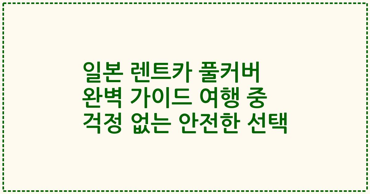 일본 렌트카 풀커버 완벽 가이드 여행 중 걱정 없는 안전한 선택
