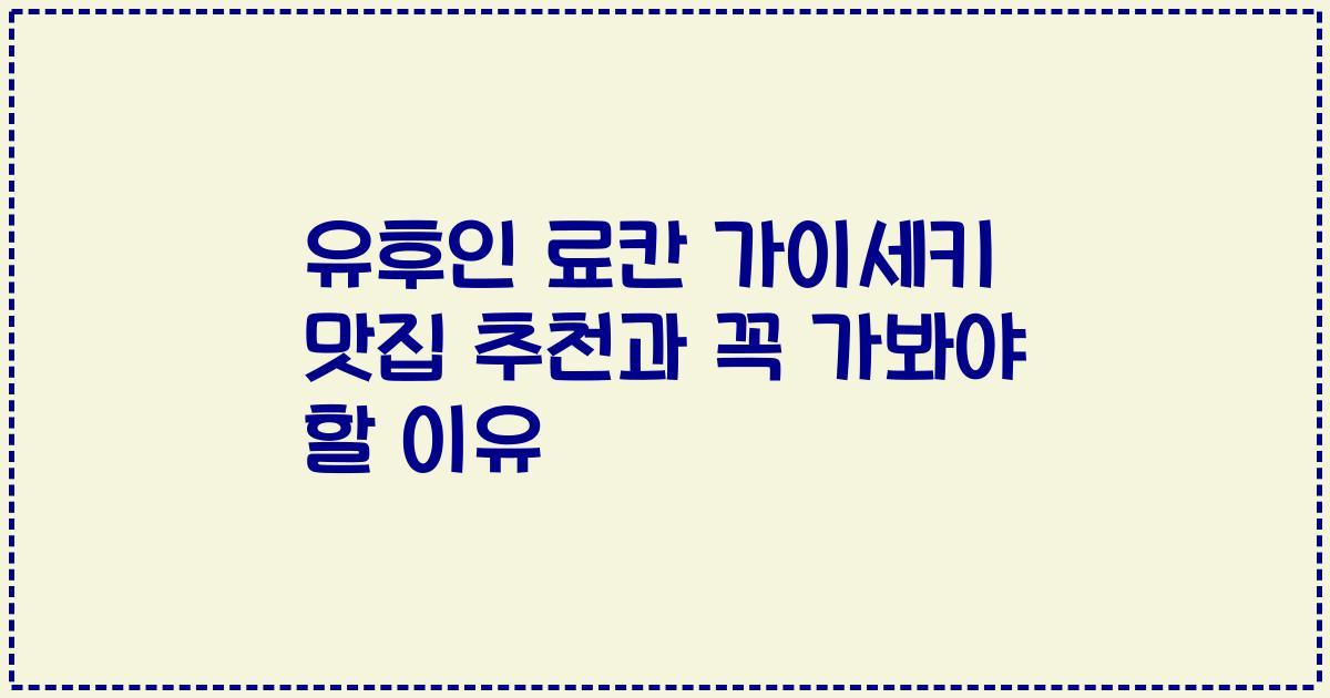유후인 료칸 가이세키 맛집 추천과 꼭 가봐야 할 이유