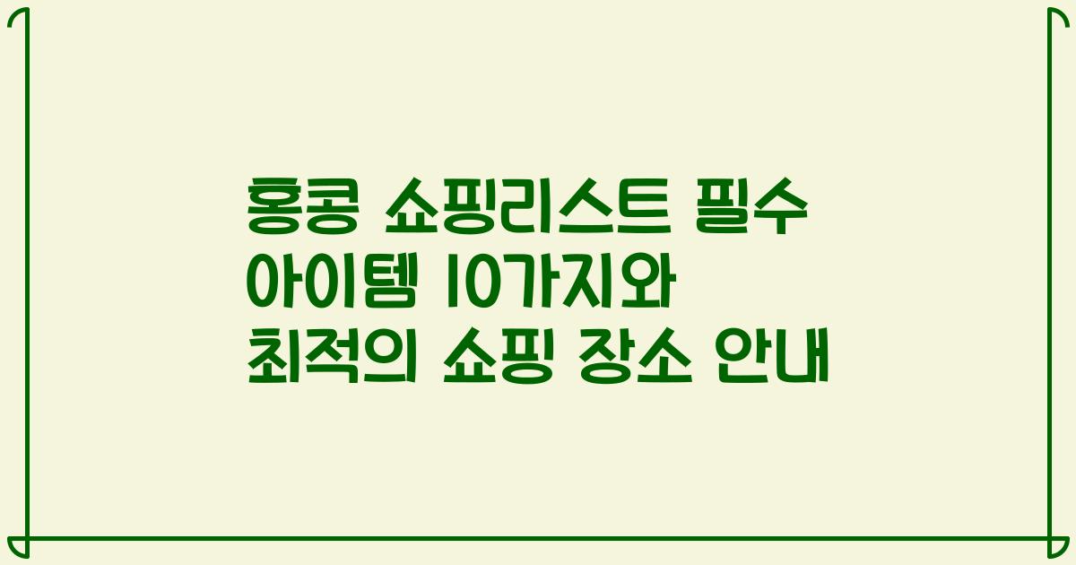 홍콩 쇼핑리스트 필수 아이템 10가지와 최적의 쇼핑 장소 안내