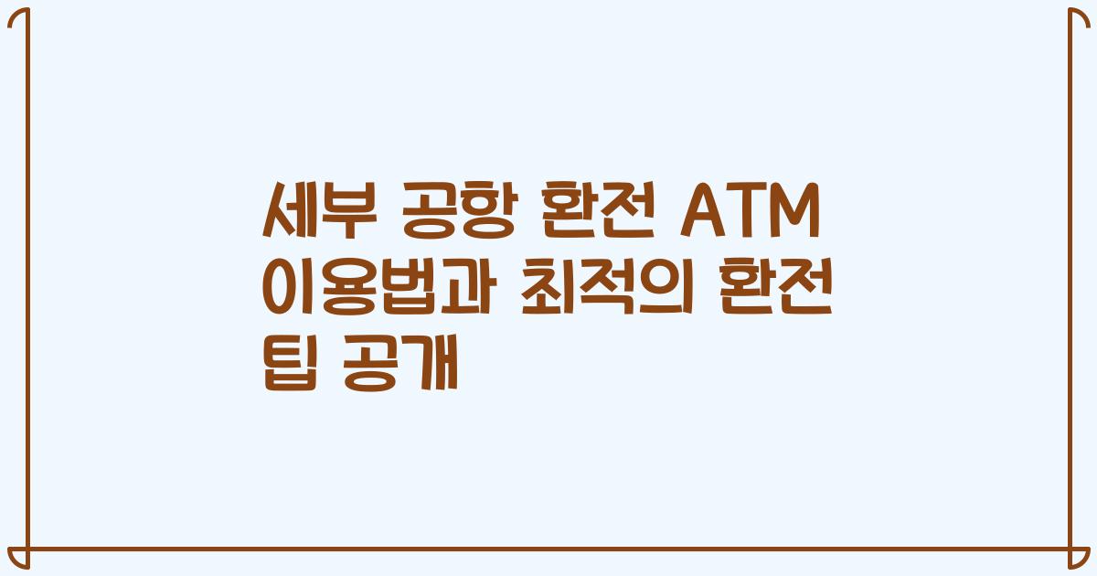 세부 공항 환전 ATM 이용법과 최적의 환전 팁 공개