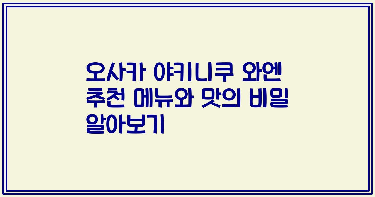 오사카 야키니쿠 와엔 추천 메뉴와 맛의 비밀 알아보기