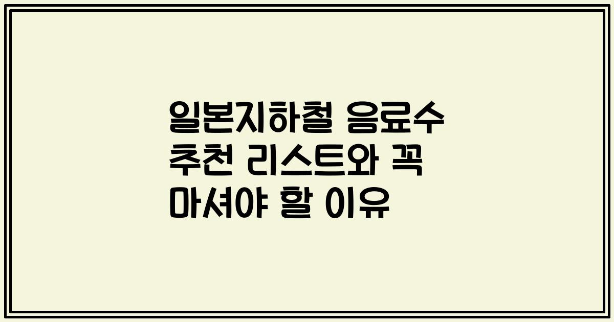일본지하철 음료수 추천 리스트와 꼭 마셔야 할 이유