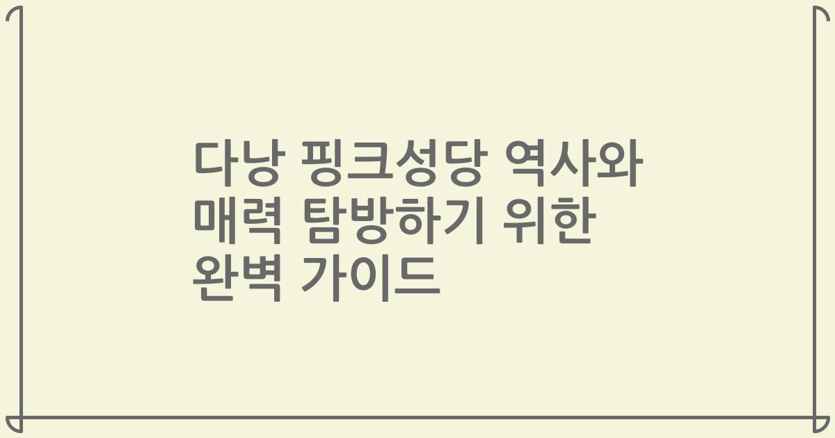 다낭 핑크성당 역사와 매력 탐방하기 위한 완벽 가이드