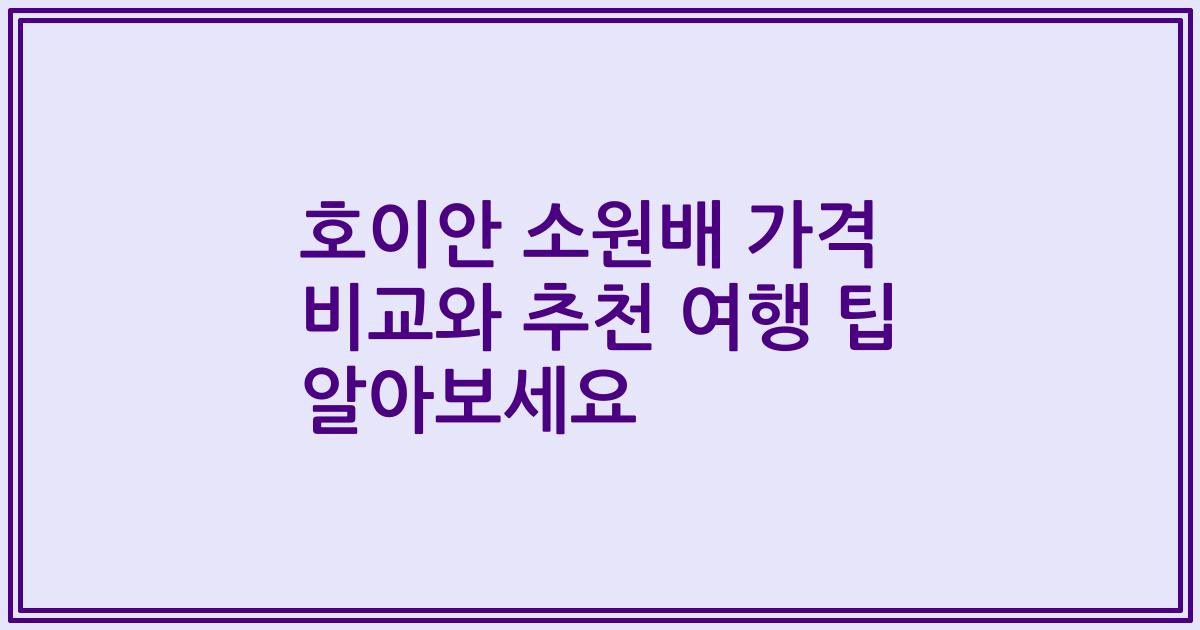 호이안 소원배 가격 비교와 추천 여행 팁 알아보세요