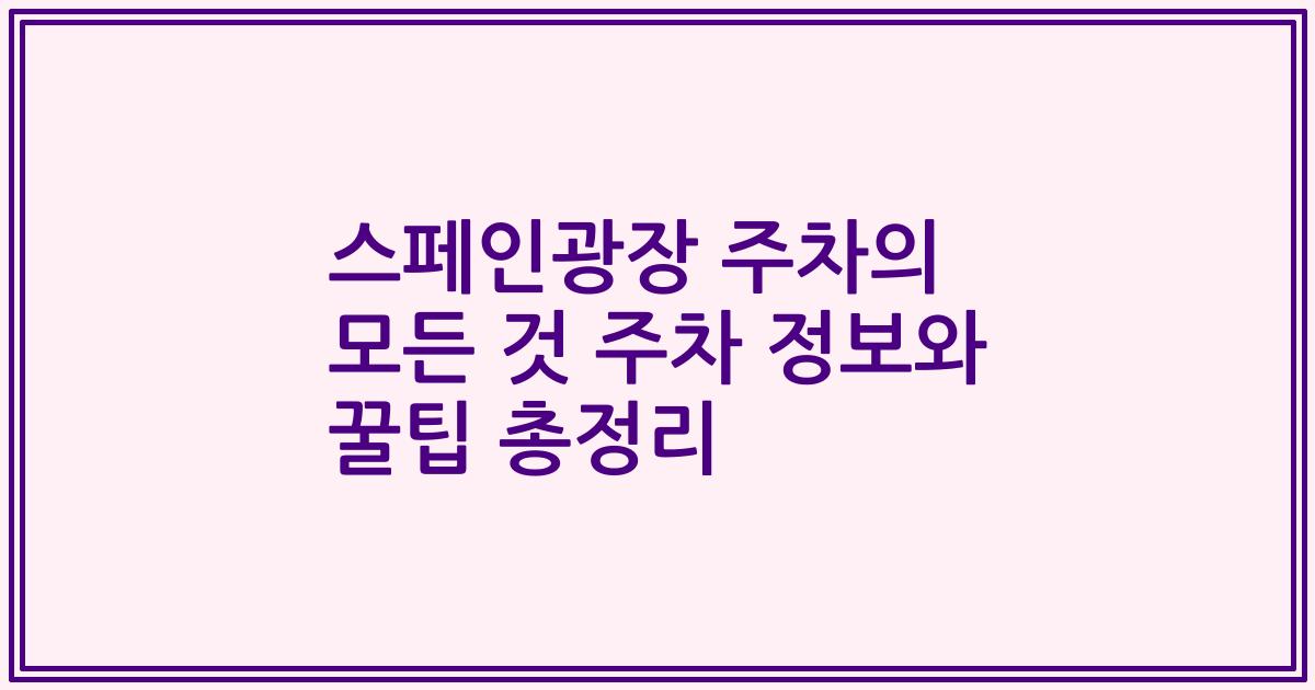 스페인광장 주차의 모든 것 주차 정보와 꿀팁 총정리