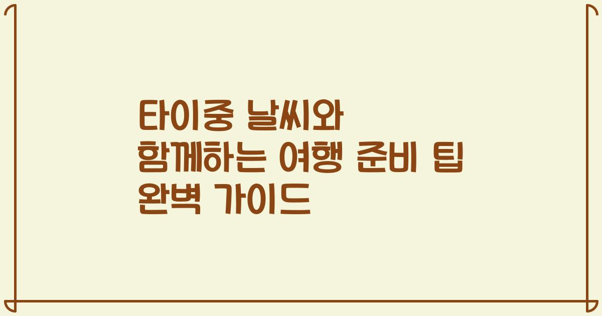 타이중 날씨와 함께하는 여행 준비 팁 완벽 가이드