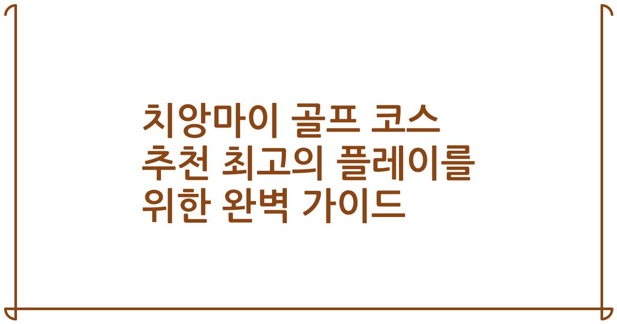 치앙마이 골프 코스 추천 최고의 플레이를 위한 완벽 가이드