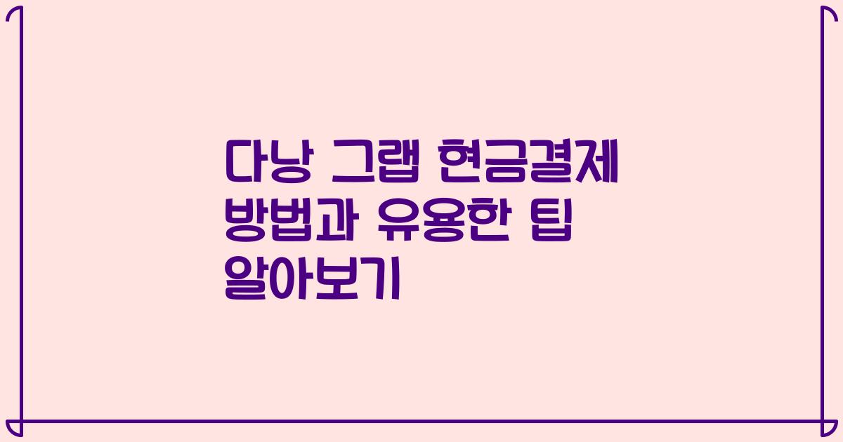 다낭 그랩 현금결제 방법과 유용한 팁 알아보기