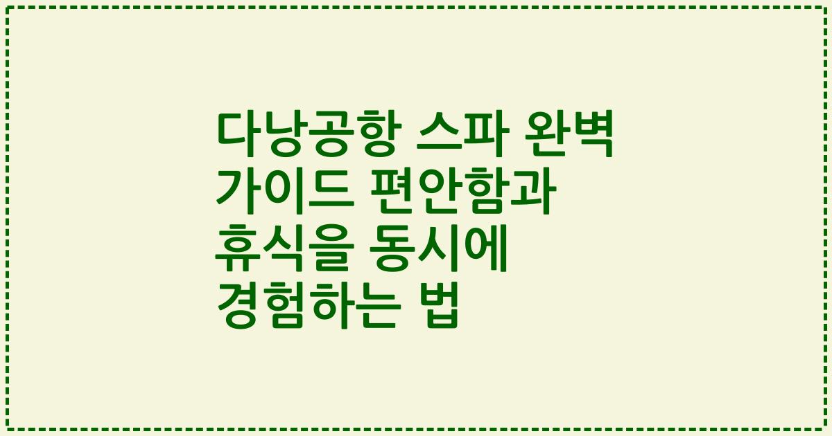 다낭공항 스파 완벽 가이드 편안함과 휴식을 동시에 경험하는 법