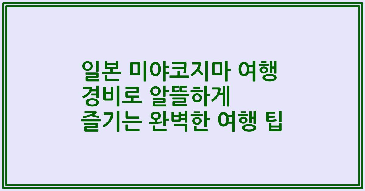 일본 미야코지마 여행 경비로 알뜰하게 즐기는 완벽한 여행 팁
