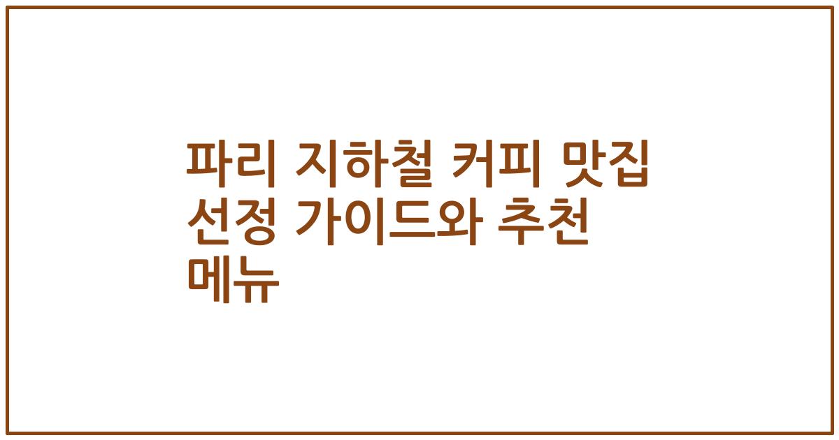 파리 지하철 커피 맛집 선정 가이드와 추천 메뉴