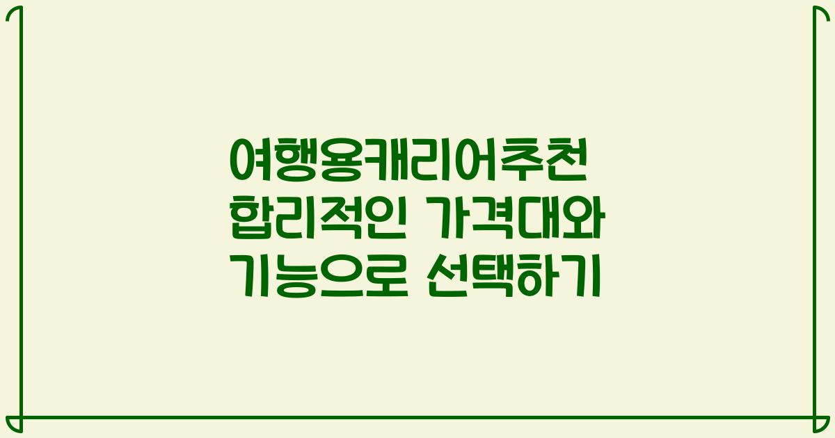 여행용캐리어추천 합리적인 가격대와 기능으로 선택하기