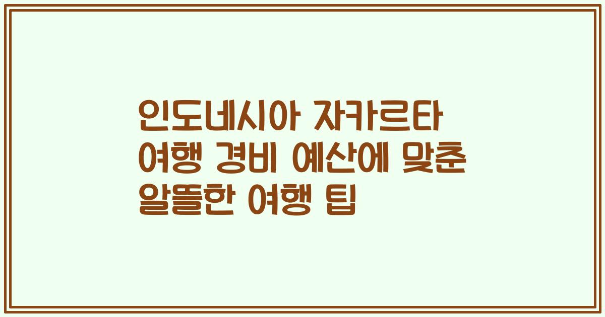 인도네시아 자카르타 여행 경비 예산에 맞춘 알뜰한 여행 팁