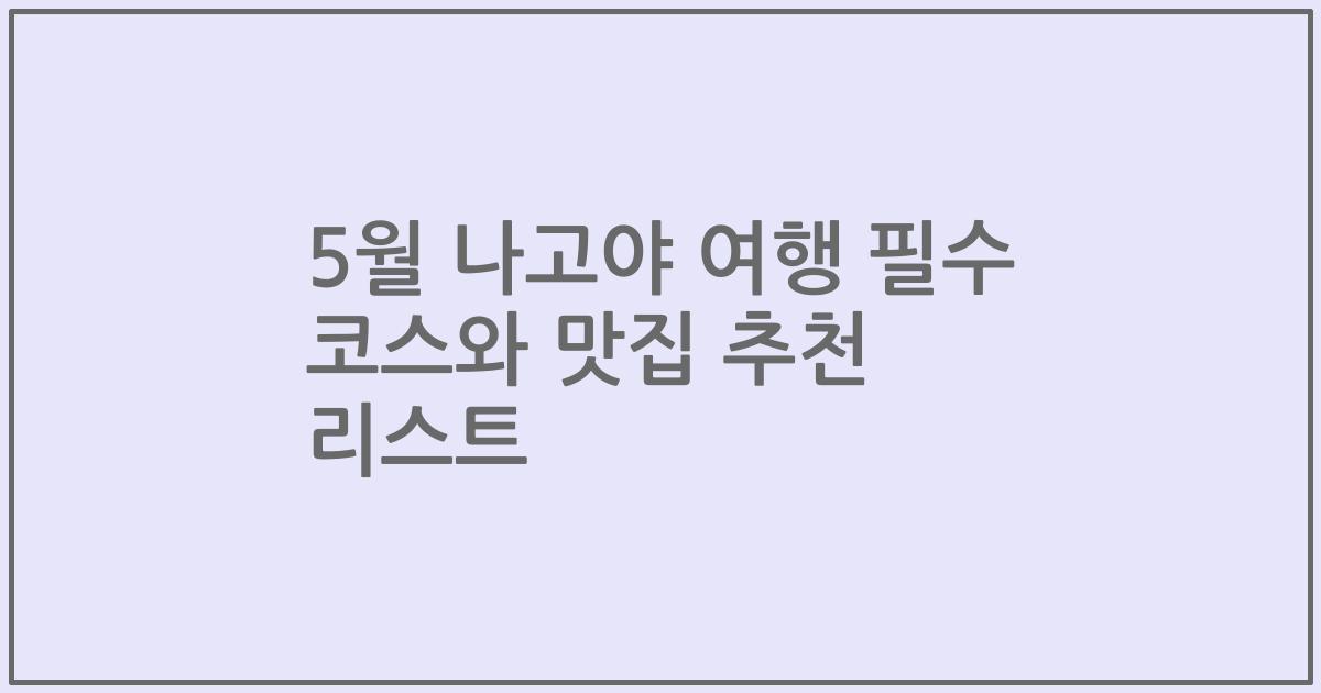 5월 나고야 여행 필수 코스와 맛집 추천 리스트