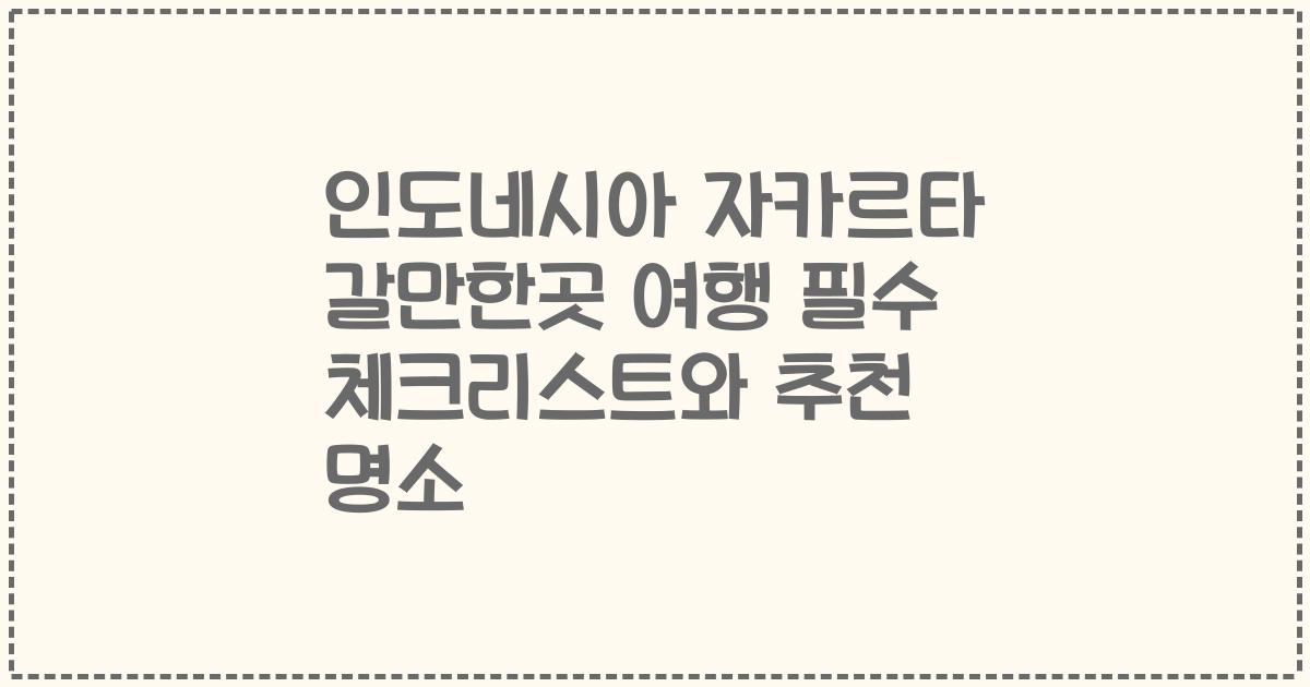 인도네시아 자카르타 갈만한곳 여행 필수 체크리스트와 추천 명소