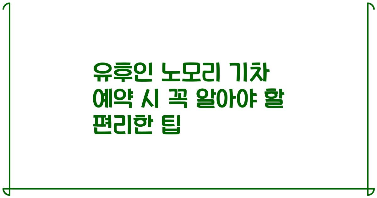 유후인 노모리 기차 예약 시 꼭 알아야 할 편리한 팁