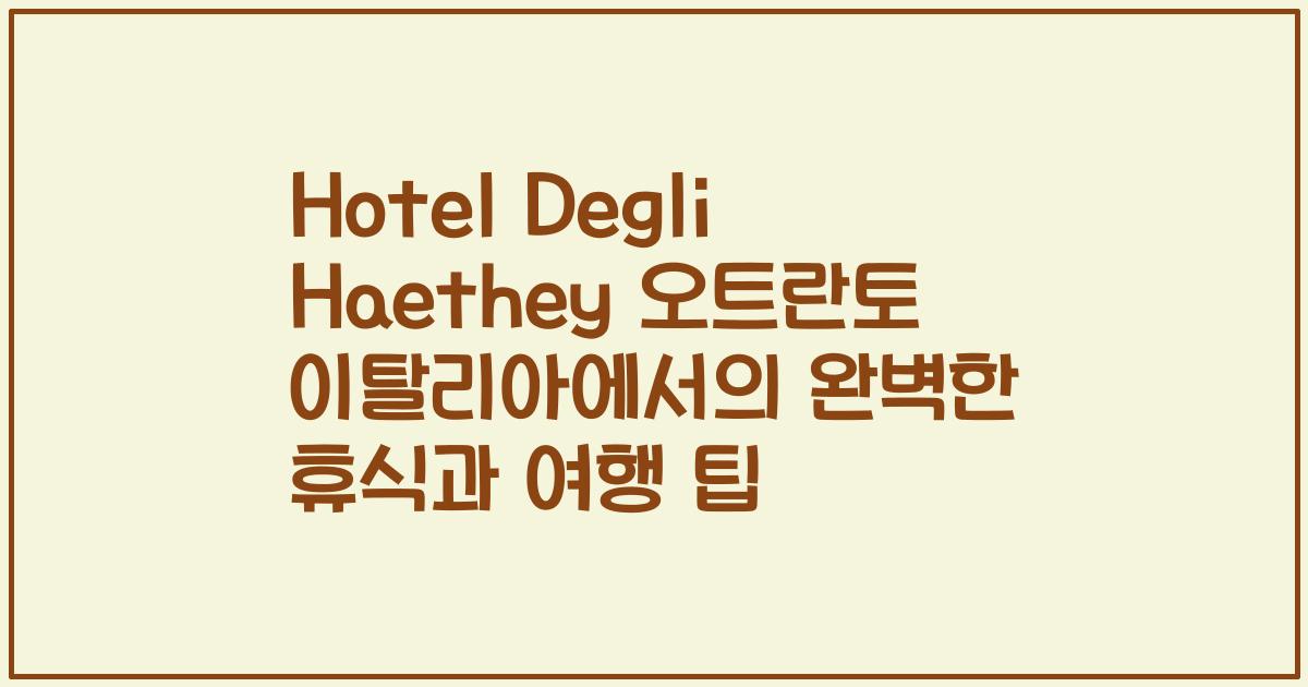 Hotel Degli Haethey 오트란토 이탈리아에서의 완벽한 휴식과 여행 팁