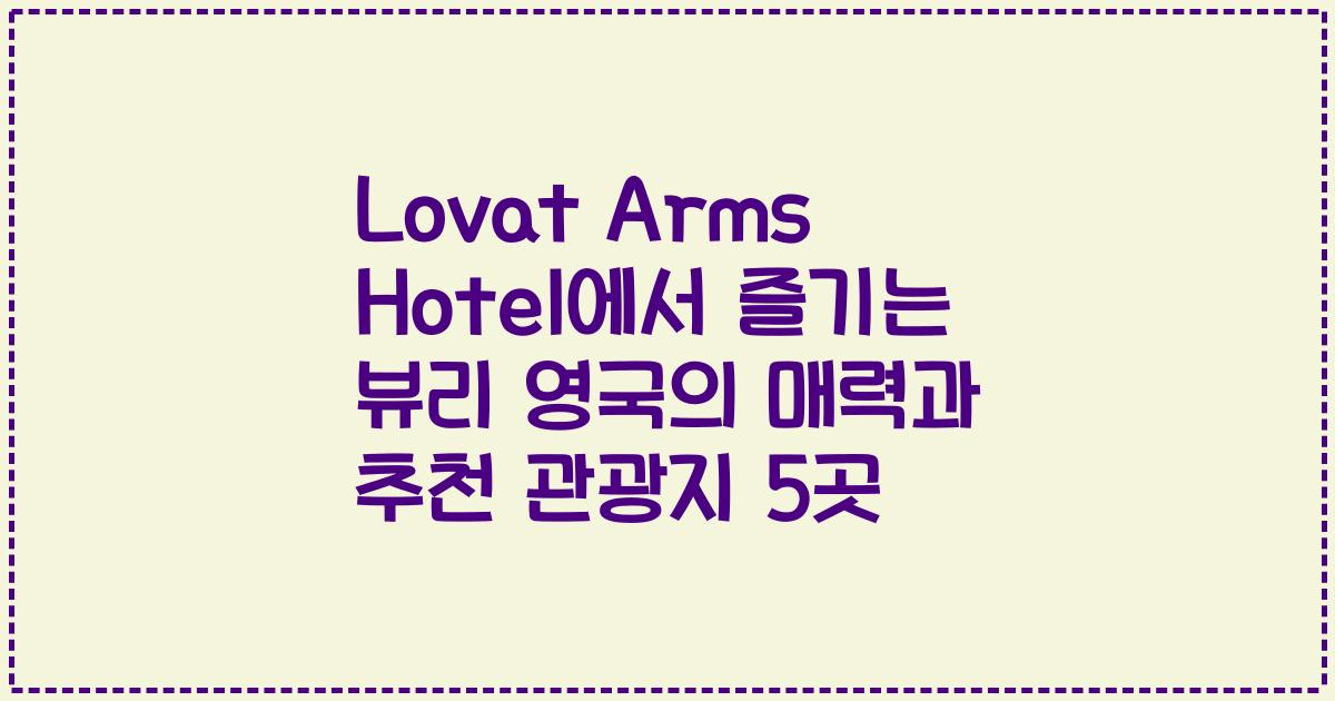Lovat Arms Hotel에서 즐기는 뷰리 영국의 매력과 추천 관광지 5곳