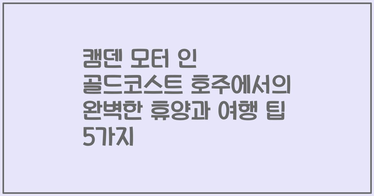 캠덴 모터 인 골드코스트 호주에서의 완벽한 휴양과 여행 팁 5가지