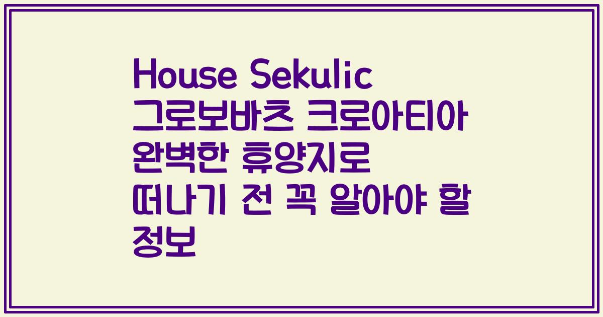 House Sekulic 그로보바츠 크로아티아 완벽한 휴양지로 떠나기 전 꼭 알아야 할 정보