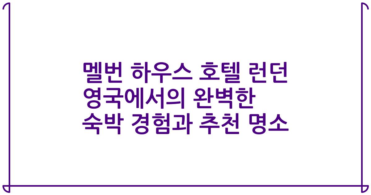 멜번 하우스 호텔 런던 영국에서의 완벽한 숙박 경험과 추천 명소