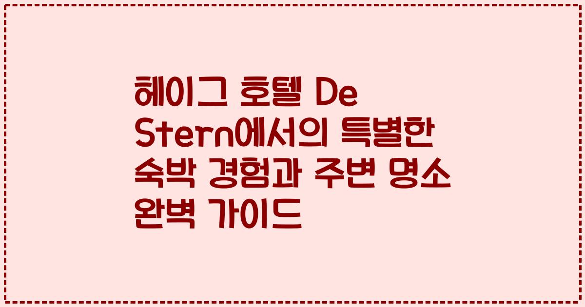 헤이그 호텔 De Stern에서의 특별한 숙박 경험과 주변 명소 완벽 가이드