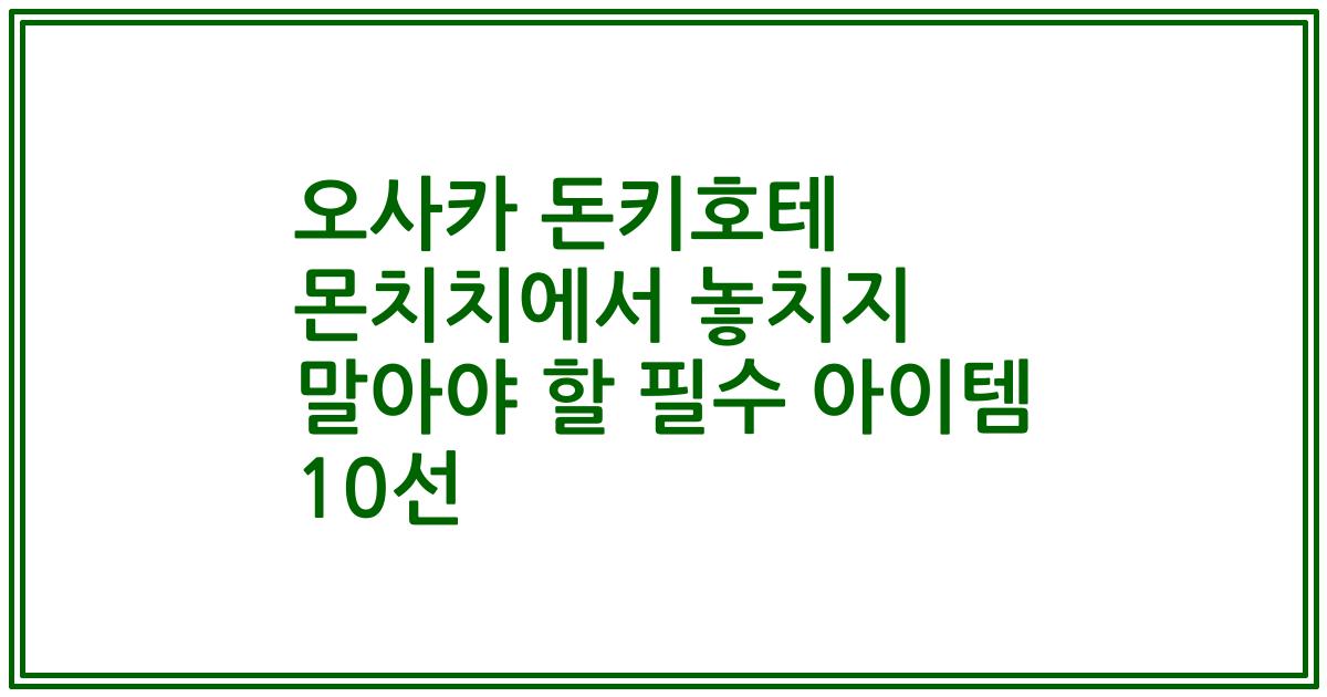 오사카 돈키호테 몬치치에서 놓치지 말아야 할 필수 아이템 10선