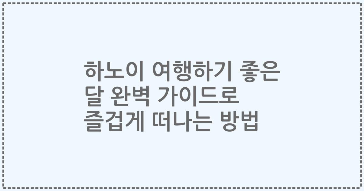 하노이 여행하기 좋은 달 완벽 가이드로 즐겁게 떠나는 방법