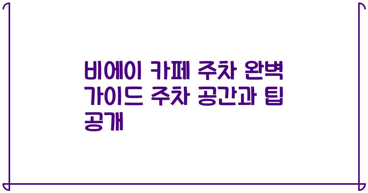 비에이 카페 주차 완벽 가이드 주차 공간과 팁 공개