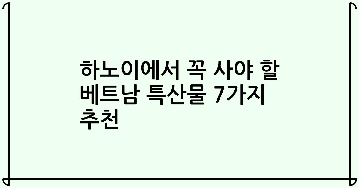 하노이에서 꼭 사야 할 베트남 특산물 7가지 추천