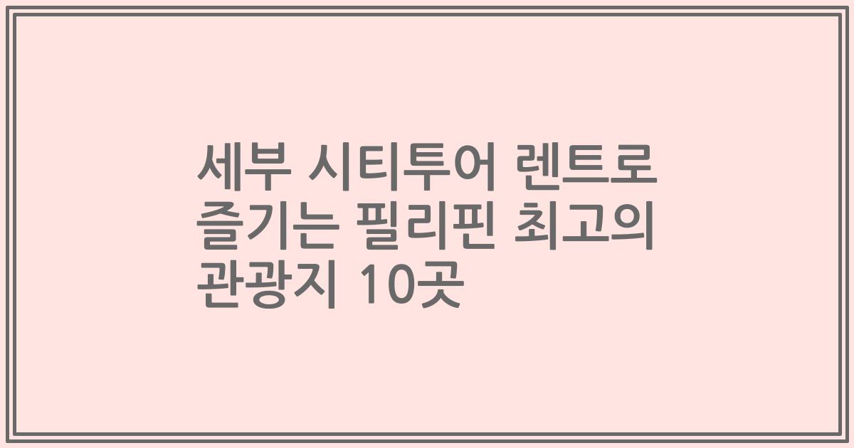 세부 시티투어 렌트로 즐기는 필리핀 최고의 관광지 10곳